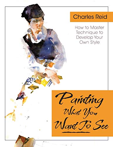 Painting What (you Want) To See  forty-Six Lessons, Assignments, And Painting C [Paperback]