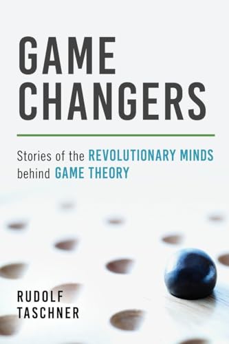 Game Changers: Stories of the Revolutionary Minds behind Game Theory [Paperback]