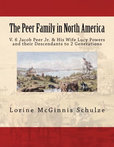 The Peer Family In North America V. 6 Jacob Peer Jr. & His Wife Lucy Poers And [Paperback]