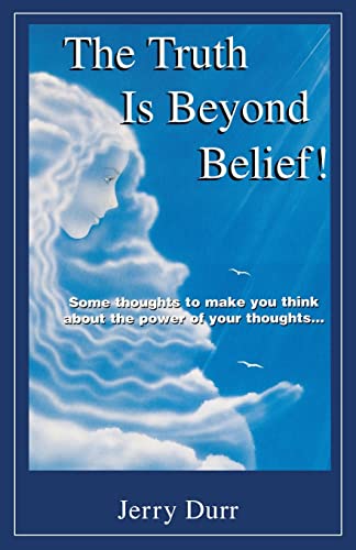 Truth Is Beyond Belief  Some Thoughts to Make You Think about the Power of You [Paperback]