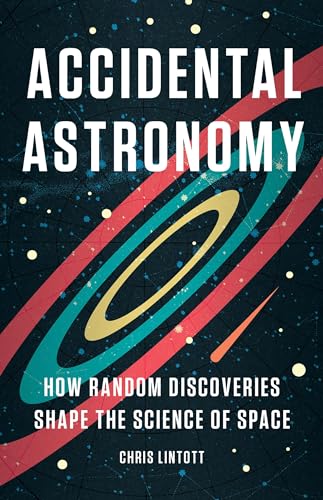 Accidental Astronomy: How Random Discoveries Shape the Science of Space [Hardcover]