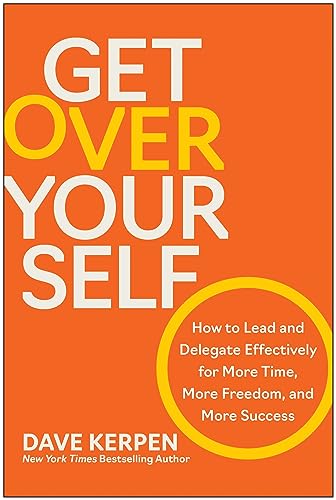 Get Over Yourself: How to Lead and Delegate Effectively for More Time, More Free [Hardcover]