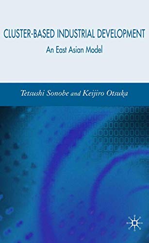 Cluster-Based Industrial Development: An East Asian Model [Hardcover]