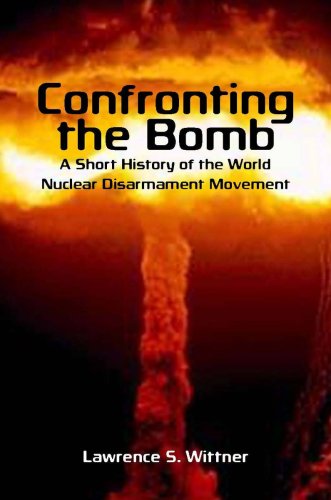 Confronting the Bomb A Short History of the World Nuclear Disarmament Movement [Hardcover]