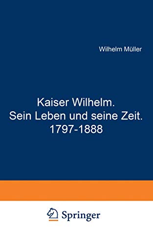 Kaiser Wilhelm. Sein Leben und seine Zeit. 17971888 [Paperback]