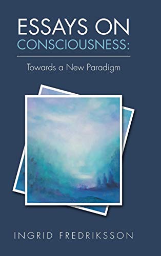 Essays on Consciousness Toards a Ne Paradigm [Hardcover]