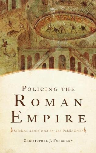 Policing the Roman Empire Soldiers, Administration, and Public Order [Hardcover]