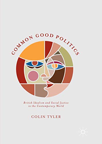 Common Good Politics: British Idealism and Social Justice in the Contemporary Wo [Paperback]