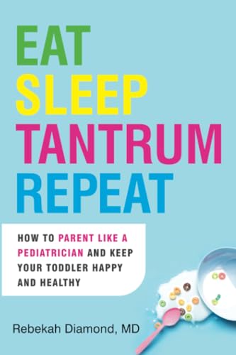 Eat Sleep Tantrum Repeat: How to Parent Like a Pediatrician and Keep Your Toddle [Paperback]