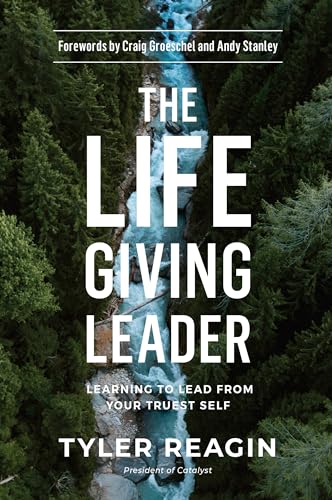 The Life-Giving Leader: Learning to Lead from Your Truest Self [Hardcover]