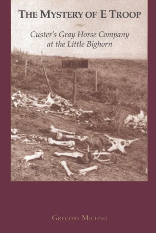 The Mystery Of E Troop Custer's Gray Horse Company At The Little Bighorn [Paperback]