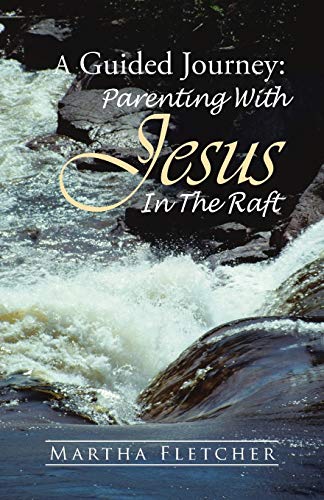 A Guided Journey Parenting With Jesus In The Raft [Paperback]