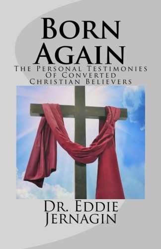 Born Again The Personal Testimonies Of Converted Christian Believers [Paperback]