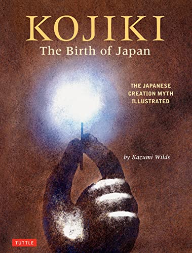 Kojiki: The Birth of Japan: The Japanese Creation Myth Illustrated [Hardcover]