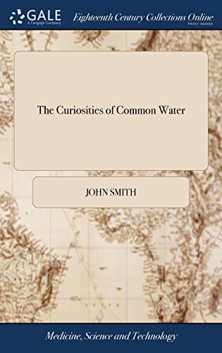 Curiosities of Common Water  Or the Advantages Thereof in Preventing and Curing [Hardcover]