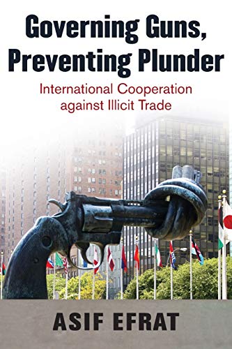 Governing Guns, Preventing Plunder International Cooperation against Illicit Tr [Paperback]