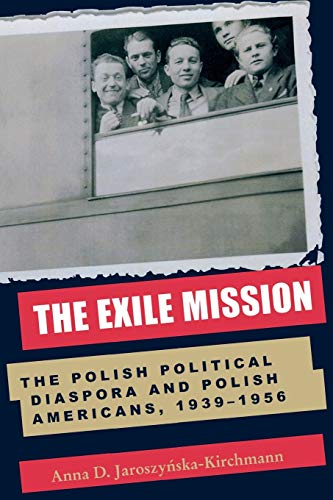 The Exile Mission The Polish Political Diaspora and Polish Americans, 19391956 [Paperback]