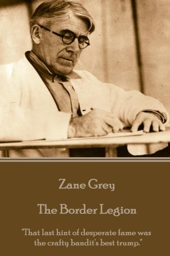 Zane Grey - The Border Legion  that Last Hint Of Desperate Fame Was The Crafty  [Paperback]