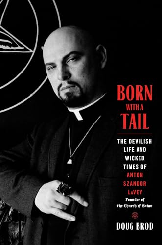 Born with a Tail: The Devilish Life and Wicked Times of Anton Szandor LaVey, Fou [Hardcover]