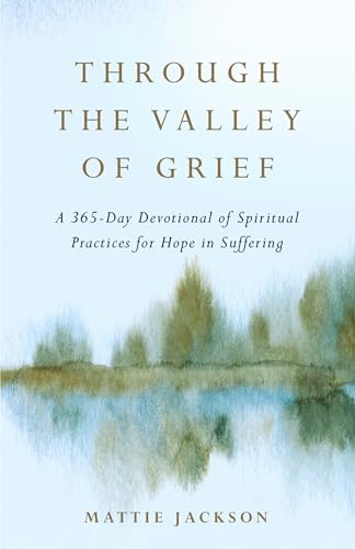 Through the Valley of Grief: A 365-Day Devotional of Spiritual Practices for Hop [Hardcover]