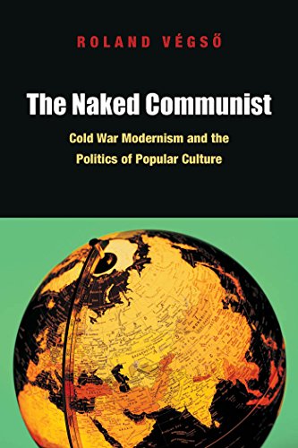 The Naked Communist Cold War Modernism and the Politics of Popular Culture [Hardcover]