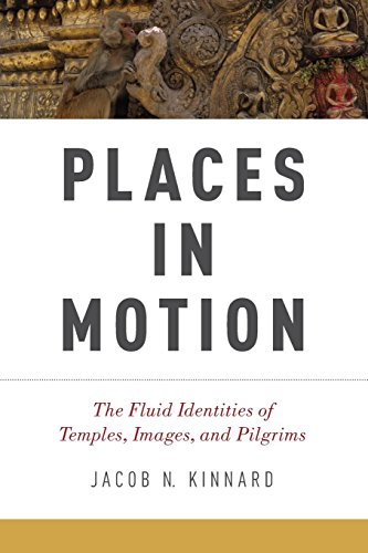 Places in Motion The Fluid Identities of Temples, Images, and Pilgrims [Paperback]