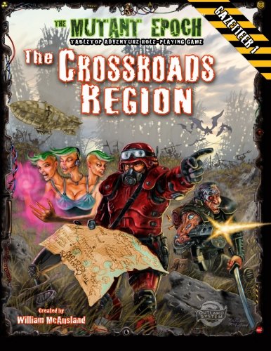 The Crossroads Region Gazetteer Region One For The Mutant Epoch Rpg [Paperback]