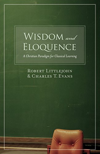 Wisdom and Eloquence: A Christian Paradigm for Classical Learning [Paperback]