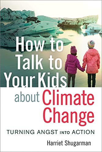 How to Talk to Your Kids About Climate Change: Turning Angst into Action [Paperback]