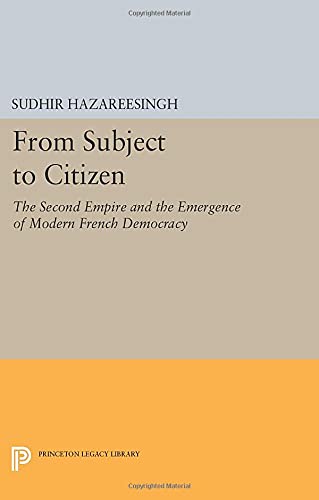 From Subject to Citizen The Second Empire and the Emergence of Modern French De [Paperback]