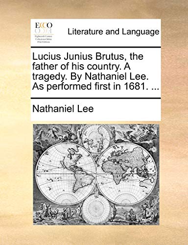 Lucius Junius Brutus, the Father of His Country a Tragedy by Nathaniel Lee As Pe [Paperback]