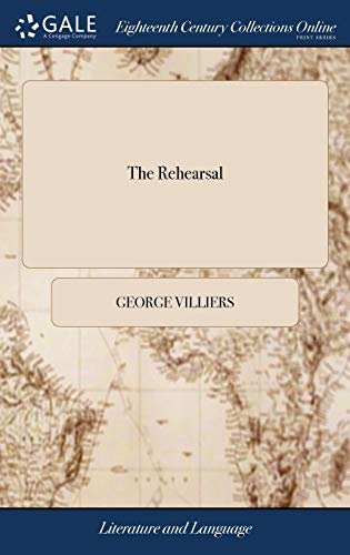 Rehearsal  A Comedy. Written by His Grace George, Late Duke of Buckingham. to E [Hardcover]