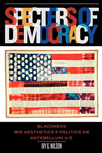 Specters of Democracy Blackness and the Aesthetics of Politics in the Antebellu [Paperback]