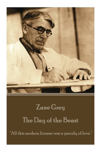 Zane Grey - The Day Of The Beast  all This Modern License Was A Parody Of Love. [Paperback]