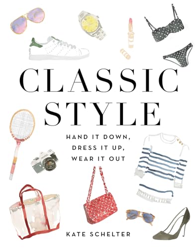 Classic Style: Hand It Down, Dress It Up, Wear It Out [Hardcover]