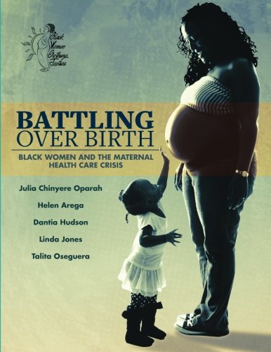 Battling Over Birth Black Women and the Maternal Health Crisis [Paperback]