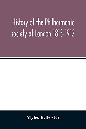 History Of The Philharmonic Society Of London 1813-1912. A Record Of A Hundred Y