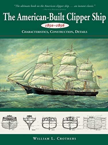 The American-Built Clipper Ship, 1850-1856 Characteristics, Construction, And D [Paperback]