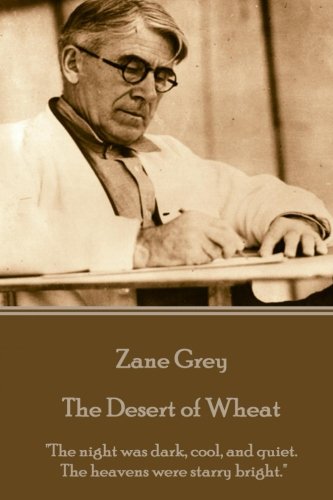 Zane Grey - The Desert Of Wheat  the Night Was Dark, Cool, And Quiet. The Heave [Paperback]