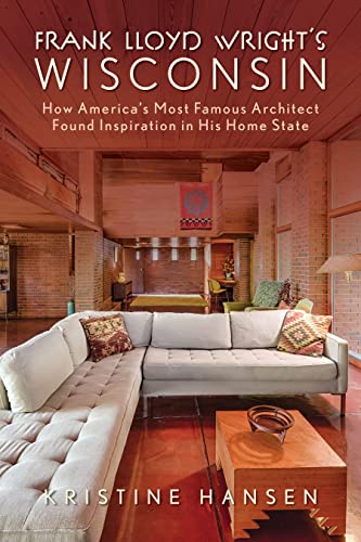 Frank Lloyd Wright's Wisconsin: How America's Most Famous Architect Found Inspir [Paperback]