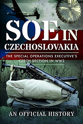 SOE in Czechoslovakia: The Special Operations Executives Czech Section in WW2 [Hardcover]