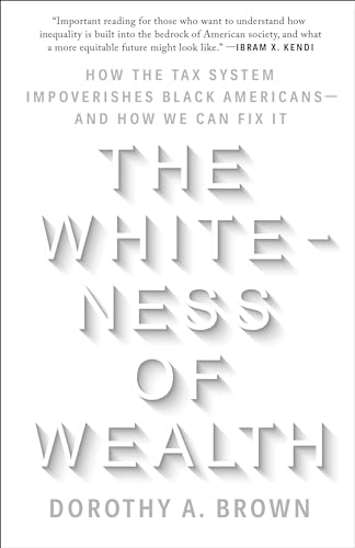 The Whiteness of Wealth: How the Tax System Impoverishes Black Americans--and Ho [Paperback]