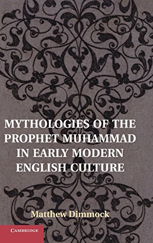 Mythologies of the Prophet Muhammad in Early Modern English Culture [Hardcover]