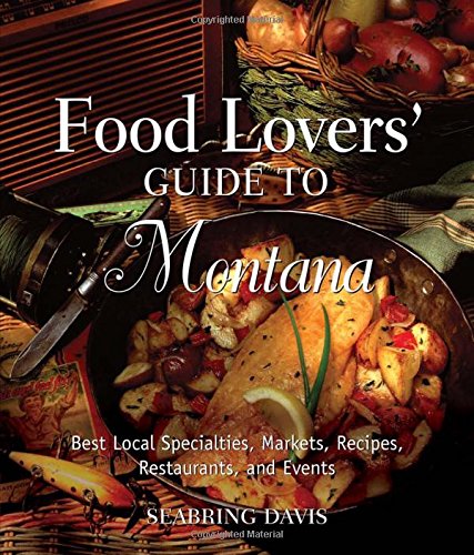 Food Lovers' Guide to? Montana: Best Local Specialties, Markets, Recipes, Restau [Paperback]