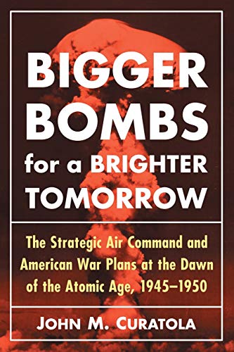 Bigger Bombs For A Brighter Tomorro The Strategic Air Command And American War [Paperback]