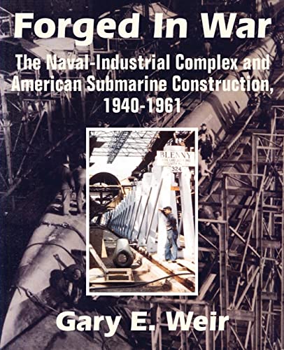 Forged In War The Naval-Industrial Complex And American Submarine Construction, [Paperback]