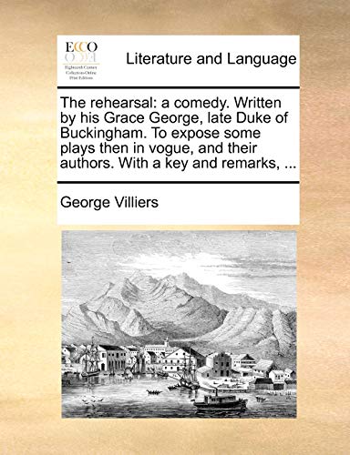 Rehearsal  A comedy. Written by his Grace George, late Duke of Buckingham. to e [Paperback]