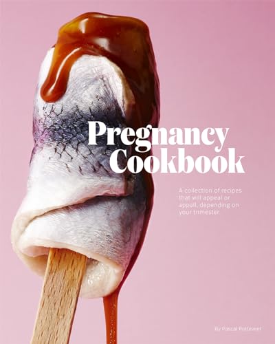 Pregnancy Cookbook: A Collection of Recipes that Appeal or Appal Depending on yo [Hardcover]