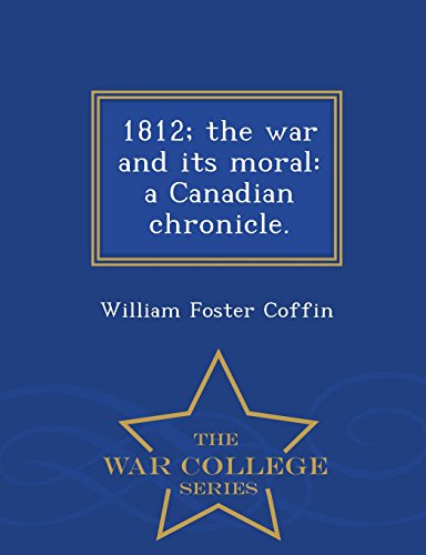 1812 The War And Its Moral A Canadian Chronicle. - War College Series [Paperback]