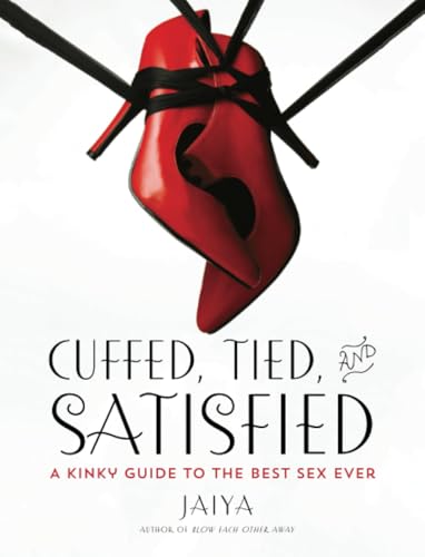 Cuffed, Tied, and Satisfied: A Kinky Guide to the Best Sex Ever [Paperback]